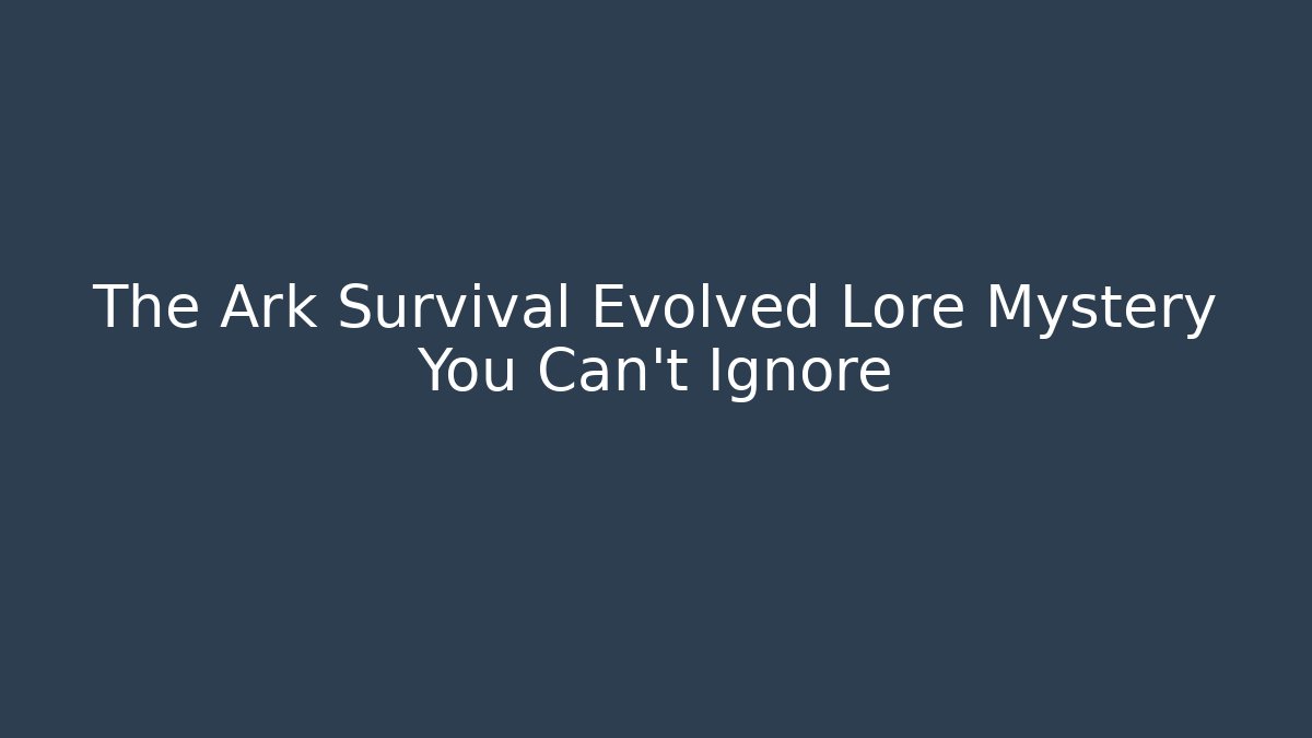 The Ark Survival Evolved Lore Mystery You Can't Ignore