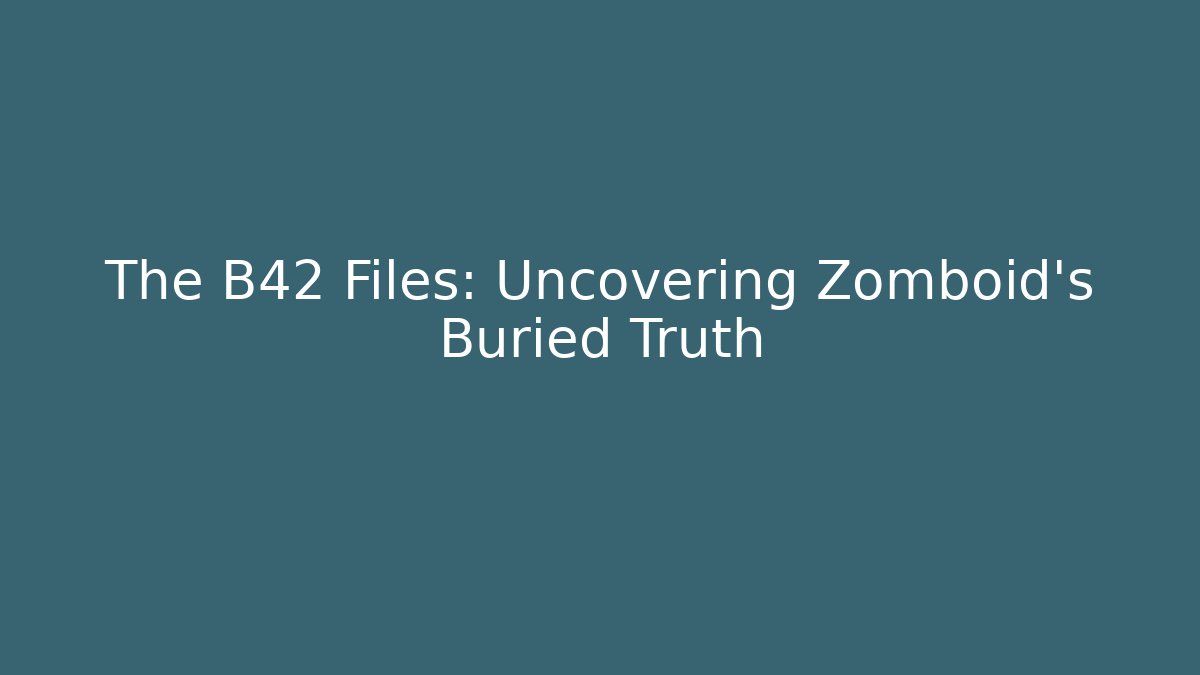 The B42 Files: Uncovering Zomboid's Buried Truth
