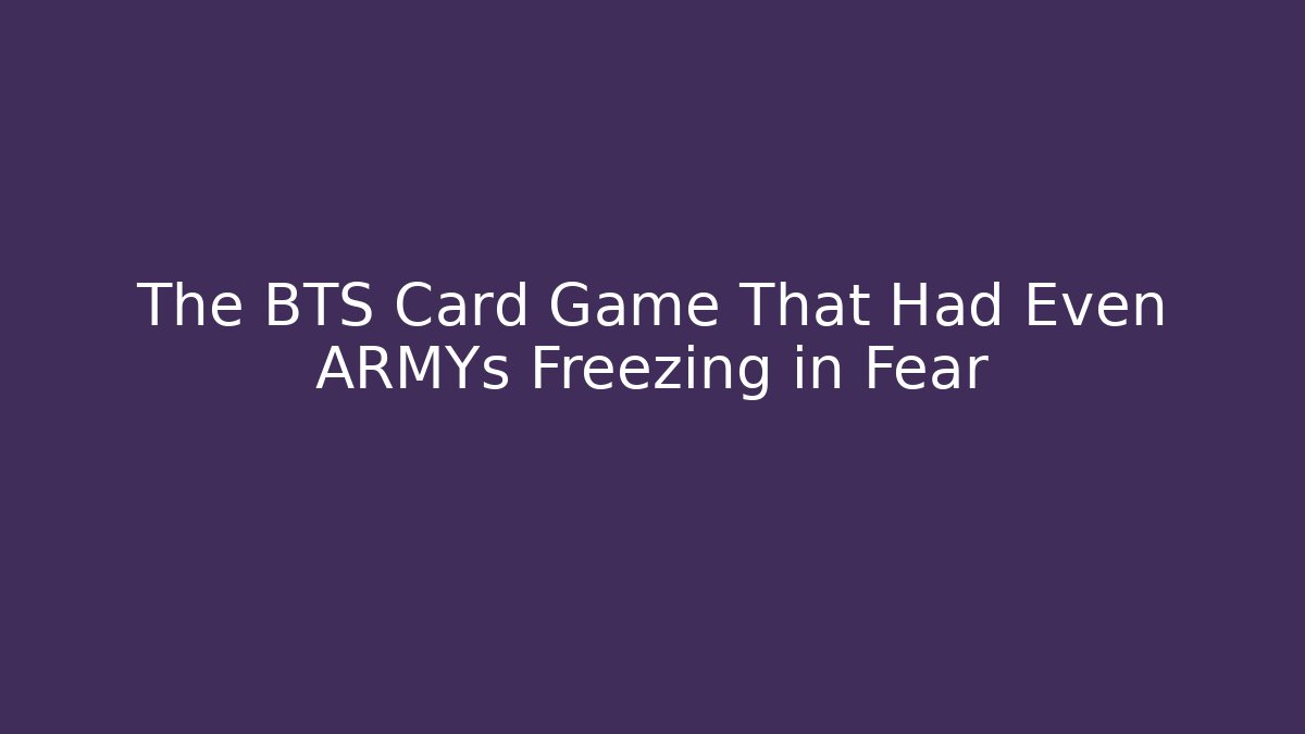 The BTS Card Game That Had Even ARMYs Freezing in Fear