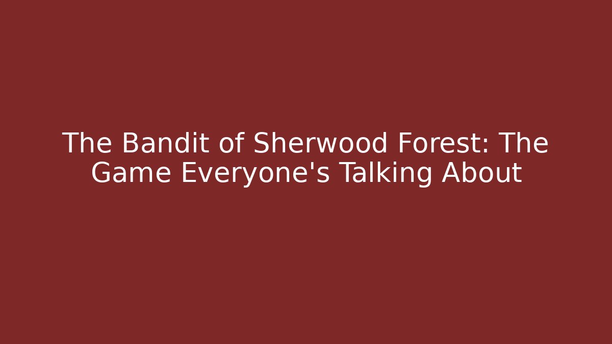 The Bandit of Sherwood Forest: The Game Everyone's Talking About
