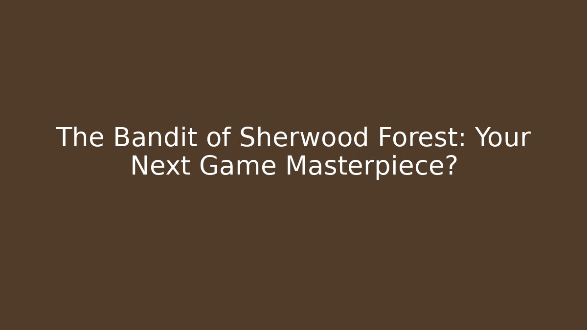 The Bandit of Sherwood Forest: Your Next Game Masterpiece?