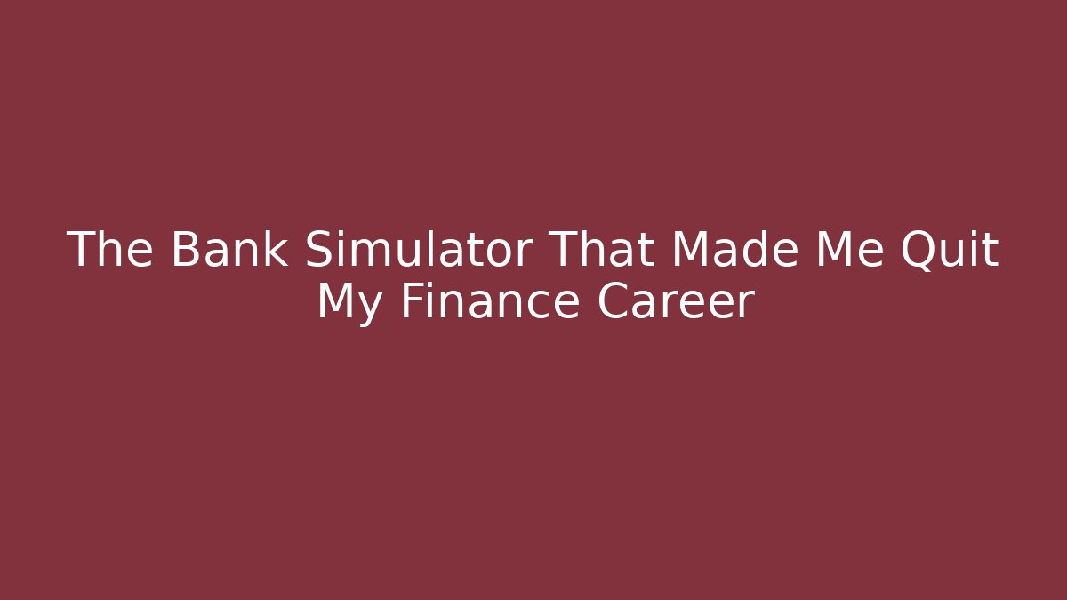 The Bank Simulator That Made Me Quit My Finance Career - Smart Esu
