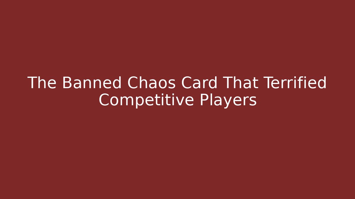The Banned Chaos Card That Terrified Competitive Players