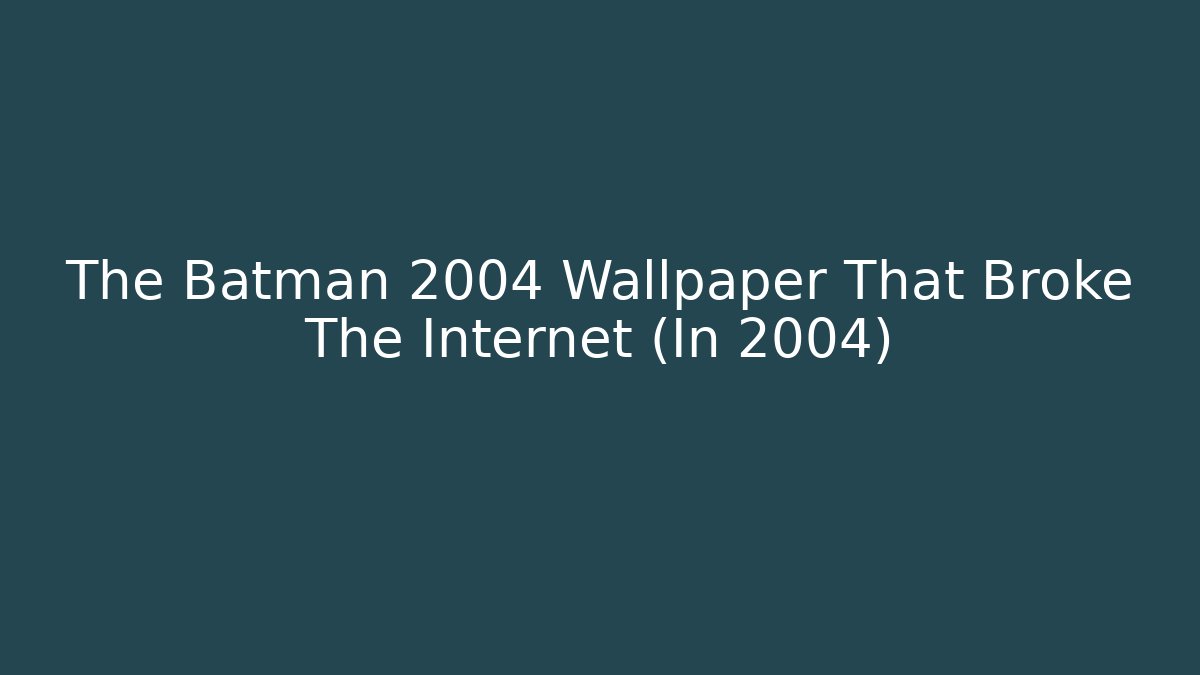The Batman 2004 Wallpaper That Broke The Internet (In 2004)
