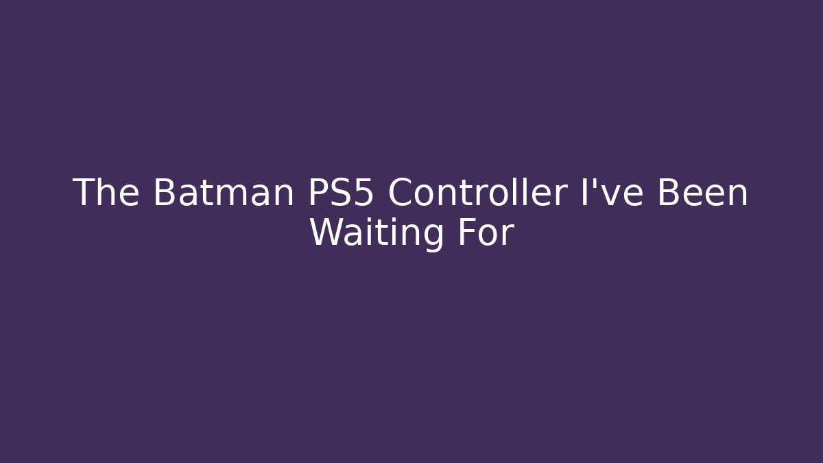 The Batman PS5 Controller I've Been Waiting For