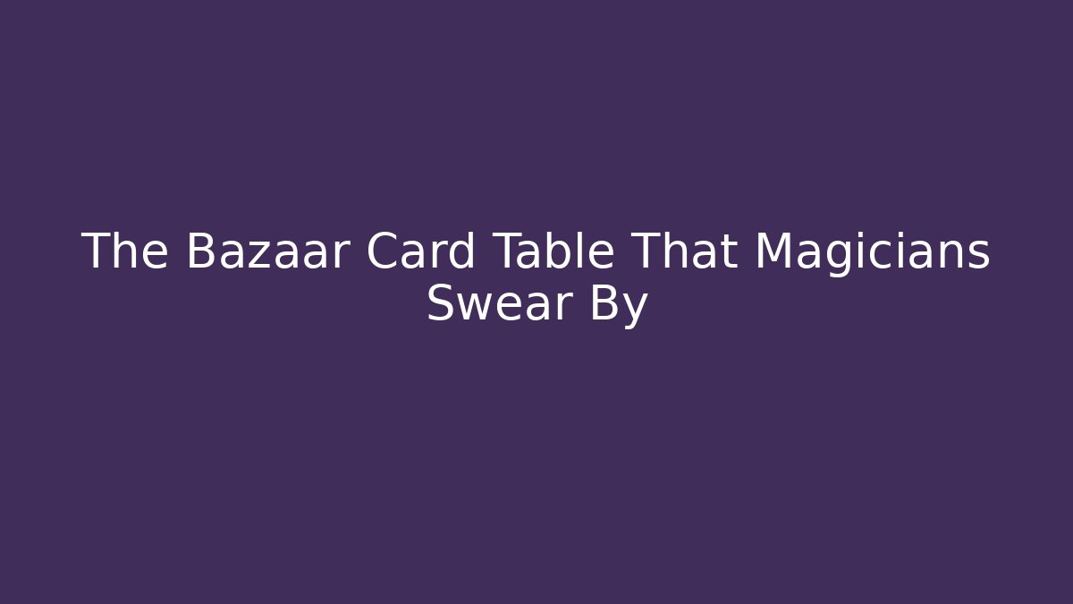 The Bazaar Card Table That Magicians Swear By - Smart Esu