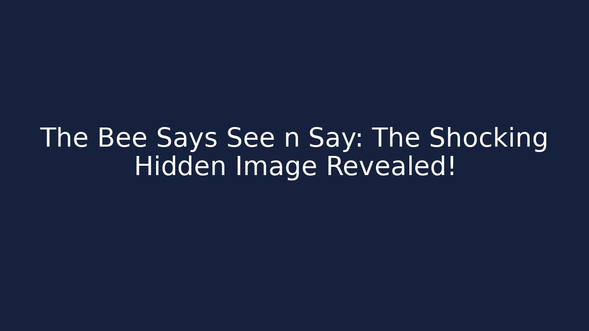The Bee Says See n Say: The Shocking Hidden Image Revealed!