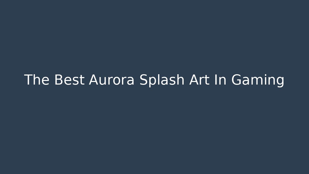The Best Aurora Splash Art In Gaming
