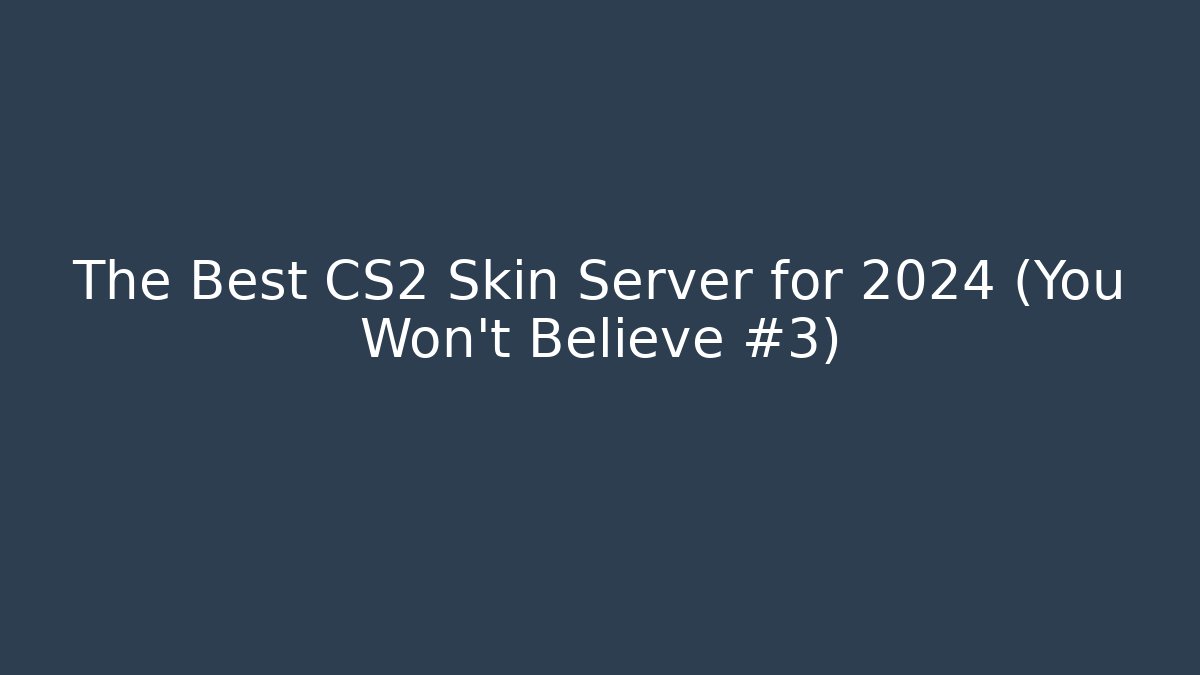 The Best CS2 Skin Server for 2024 (You Won't Believe #3)