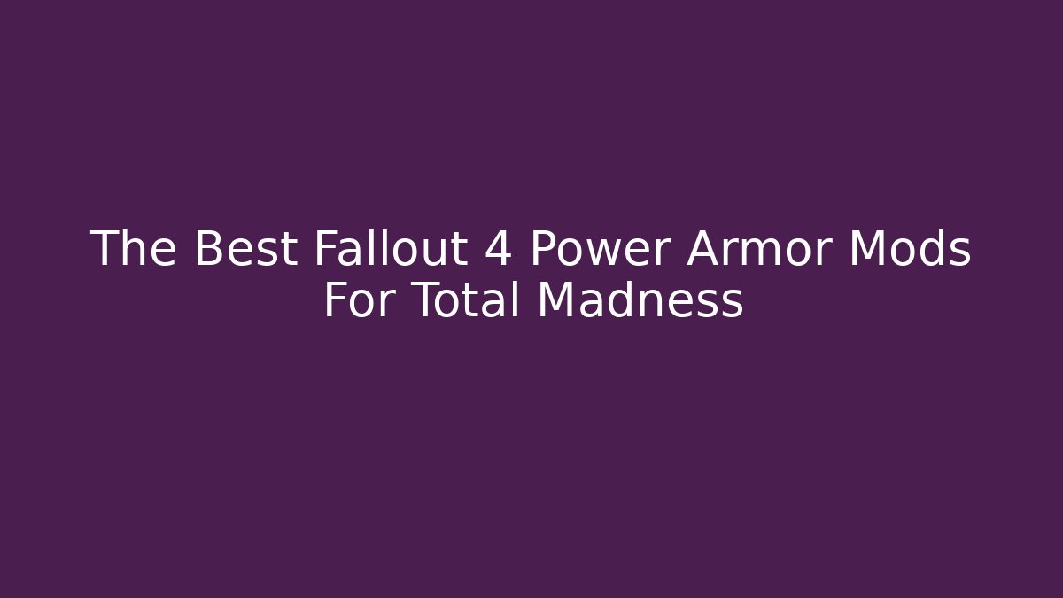 The Best Fallout 4 Power Armor Mods For Total Madness