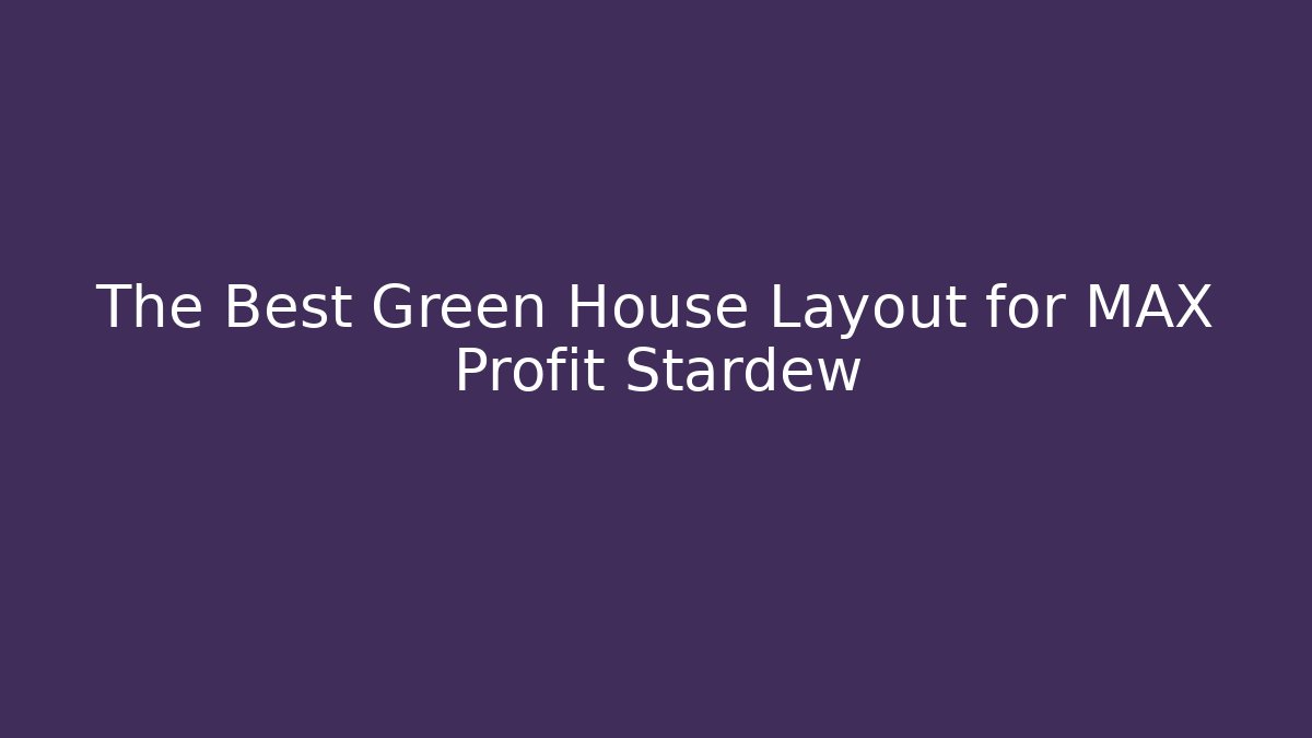 The Best Green House Layout for MAX Profit Stardew
