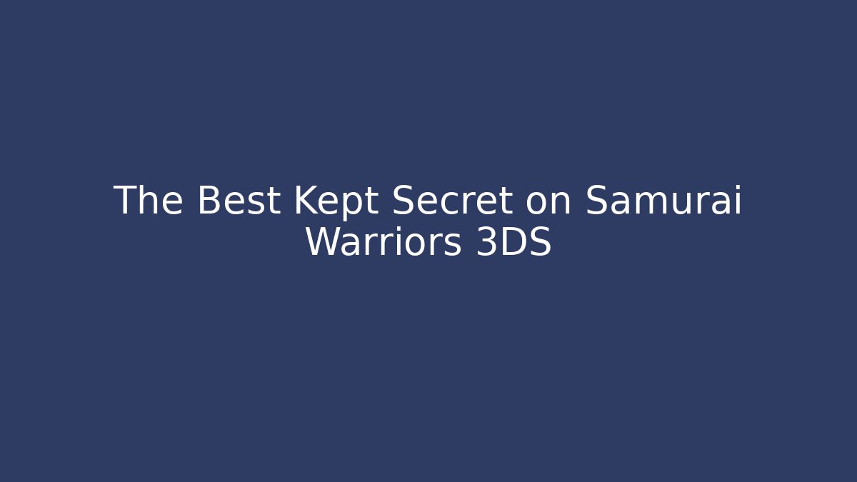 The Best Kept Secret on Samurai Warriors 3DS