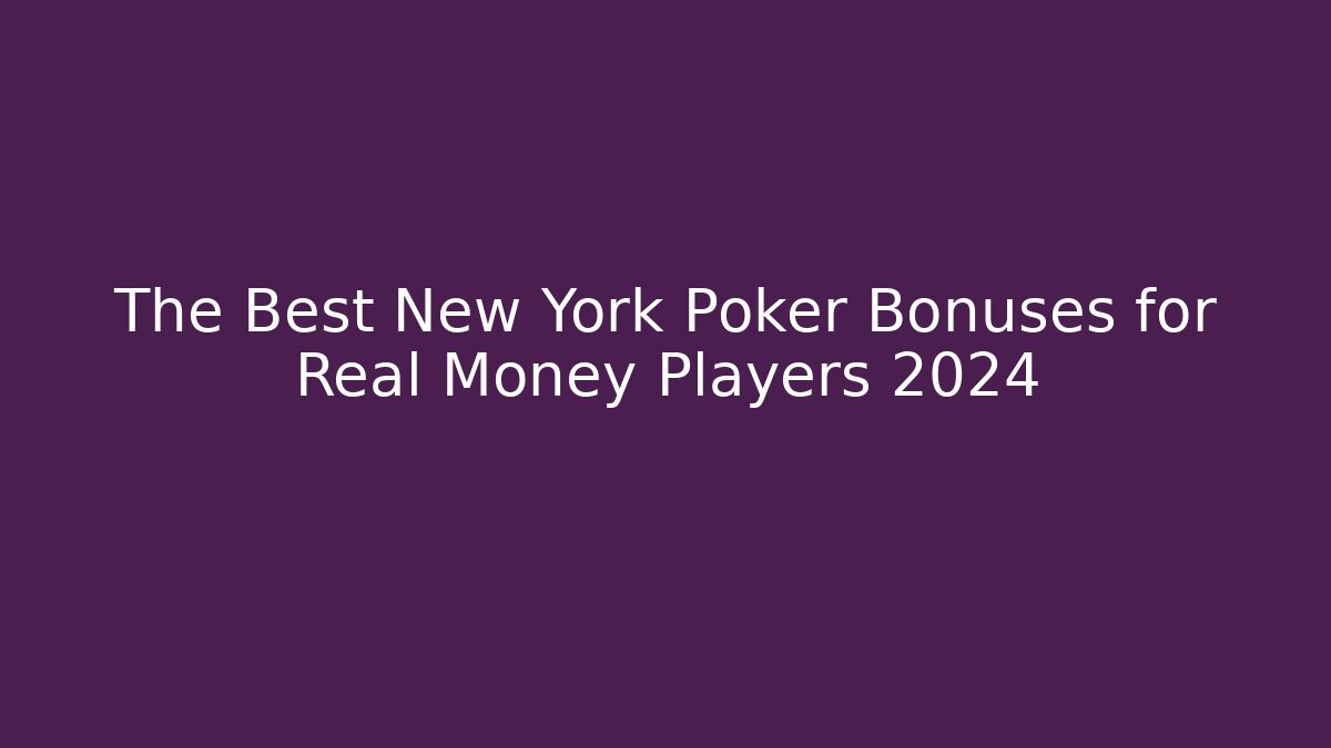 The Best New York Poker Bonuses for Real Money Players 2024