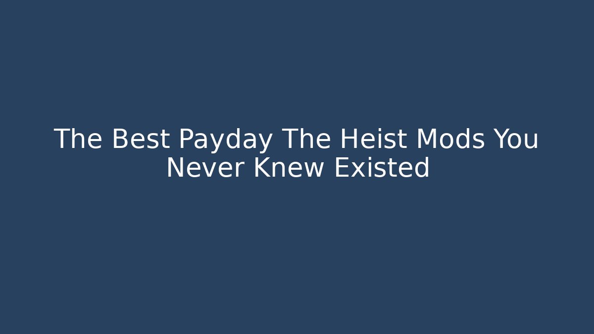 The Best Payday The Heist Mods You Never Knew Existed