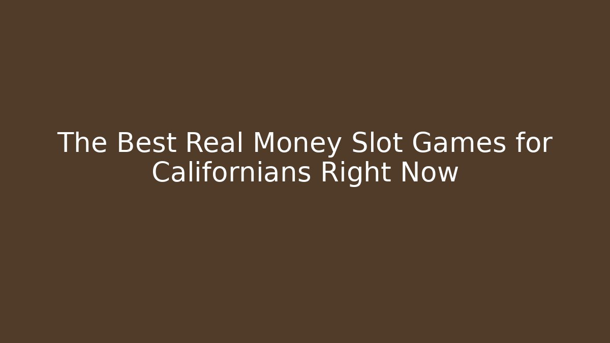 The Best Real Money Slot Games for Californians Right Now