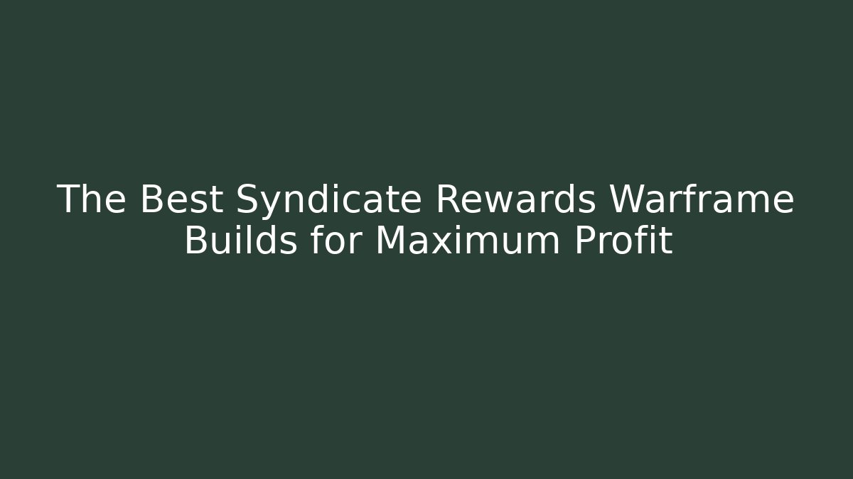 The Best Syndicate Rewards Warframe Builds for Maximum Profit