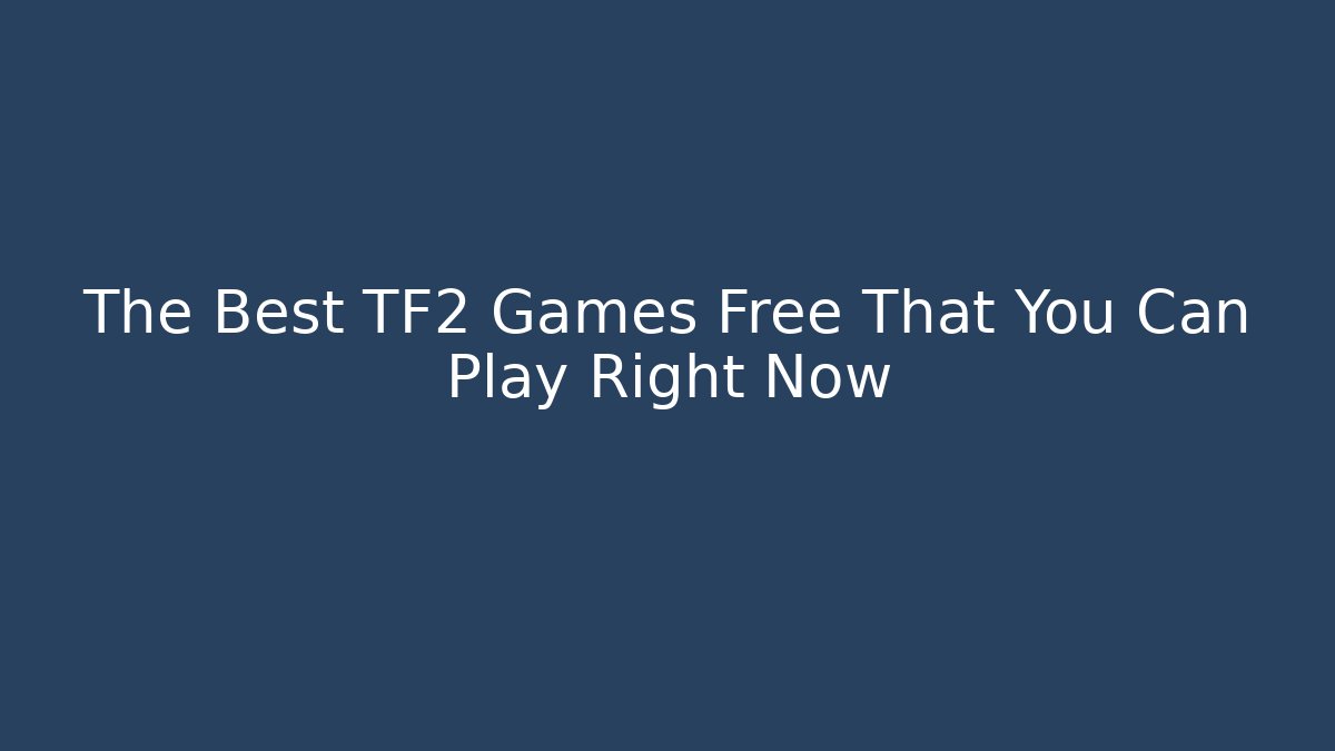 The Best TF2 Games Free That You Can Play Right Now