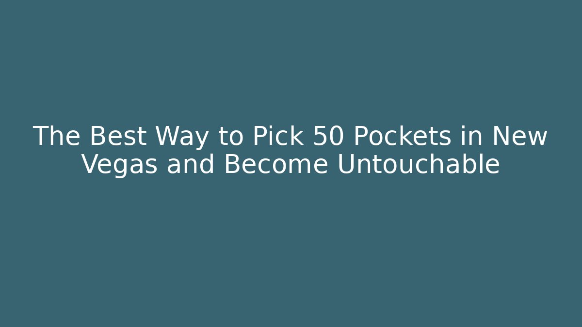The Best Way to Pick 50 Pockets in New Vegas and Become Untouchable