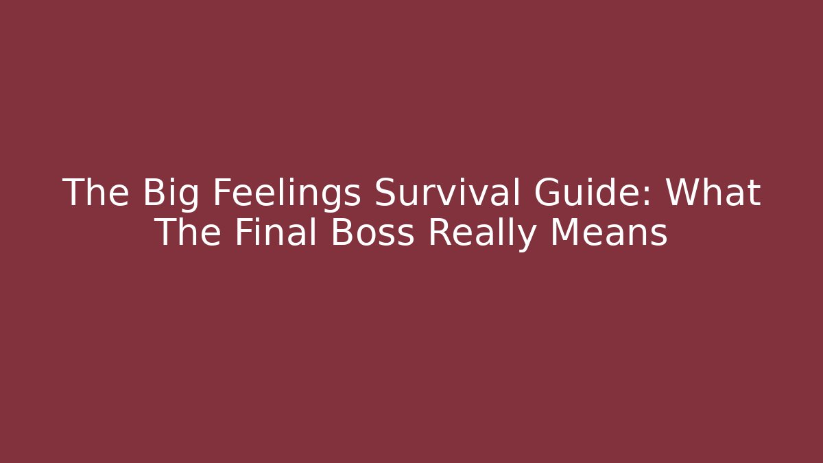 The Big Feelings Survival Guide: What The Final Boss Really Means