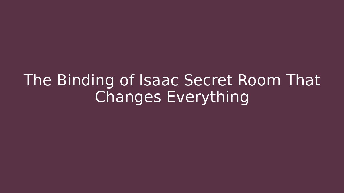 The Binding of Isaac Secret Room That Changes Everything - Smart Esu