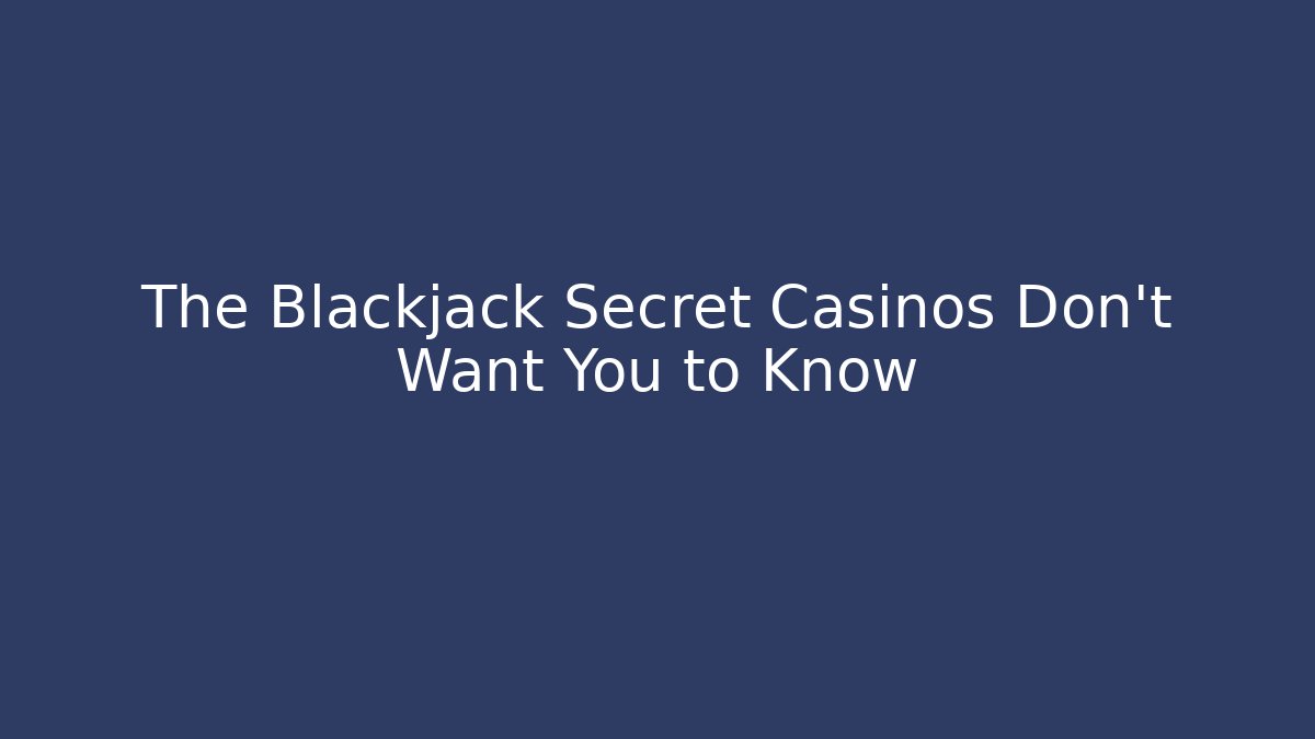The Blackjack Secret Casinos Don't Want You to Know