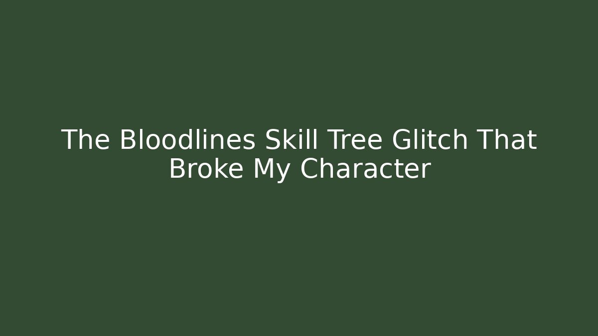 The Bloodlines Skill Tree Glitch That Broke My Character