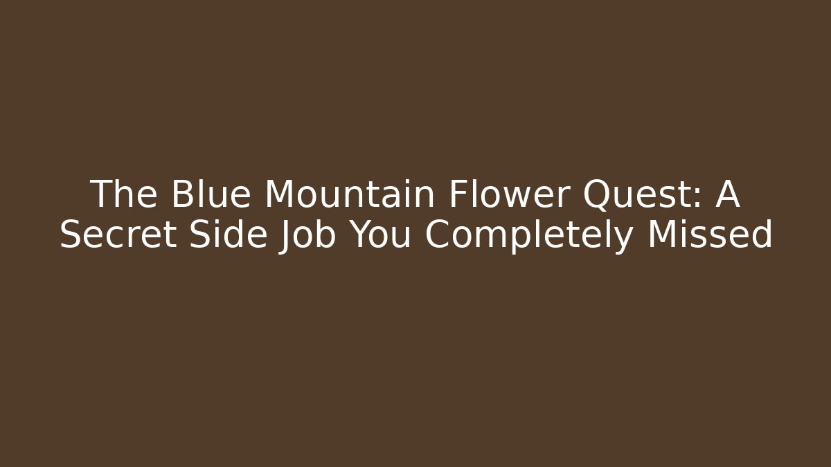 The Blue Mountain Flower Quest: A Secret Side Job You Completely Missed