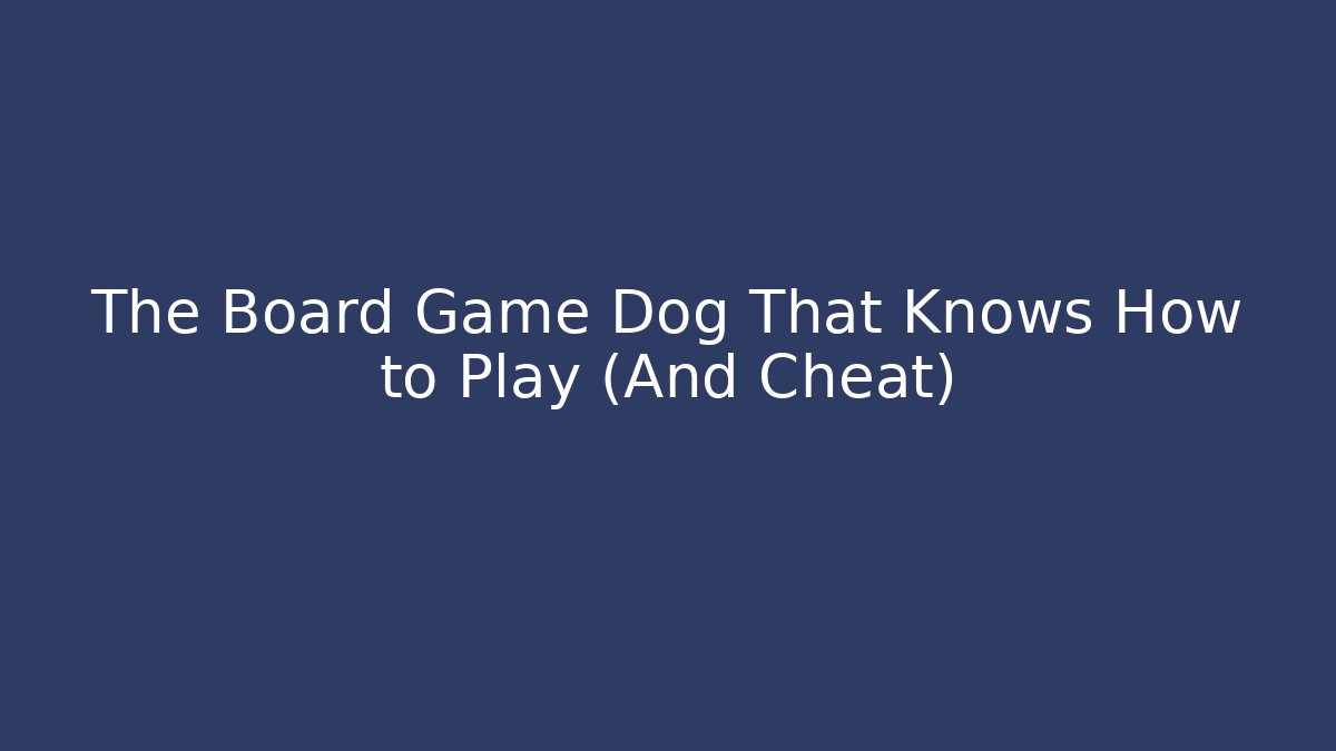 The Board Game Dog That Knows How to Play (And Cheat)