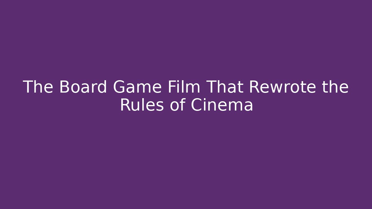 The Board Game Film That Rewrote the Rules of Cinema - Smart Esu