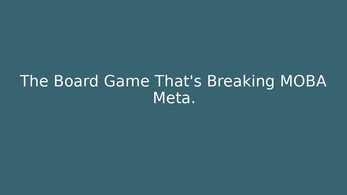 The Board Game That's Breaking MOBA Meta.