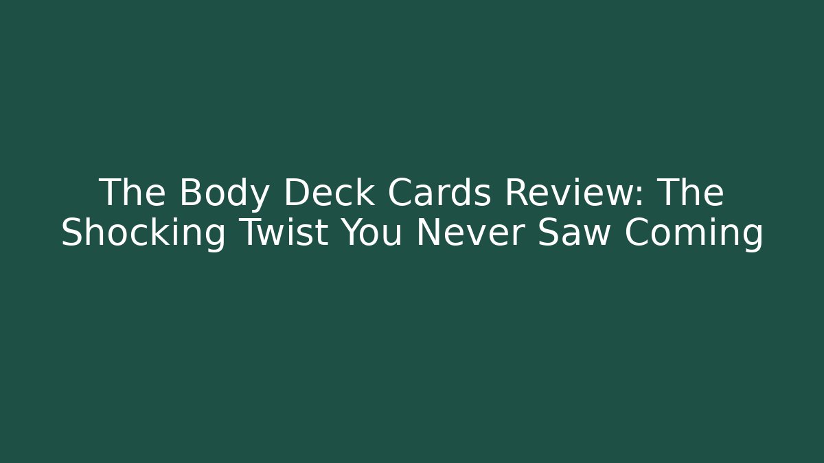 The Body Deck Cards Review: The Shocking Twist You Never Saw Coming