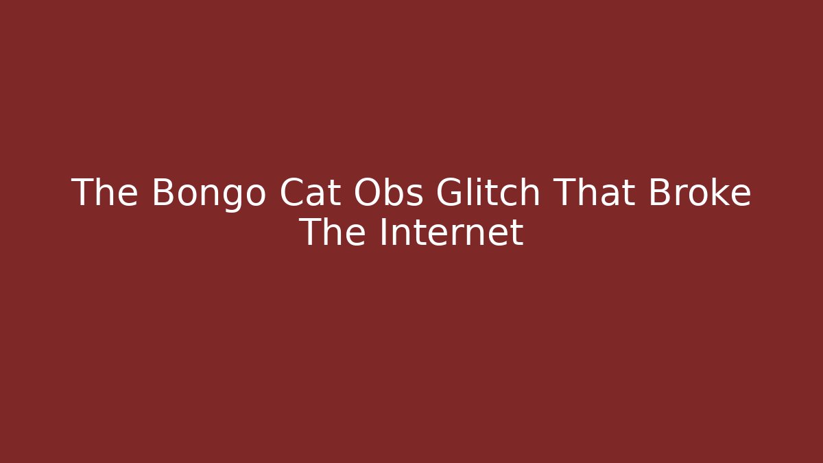 The Bongo Cat Obs Glitch That Broke The Internet