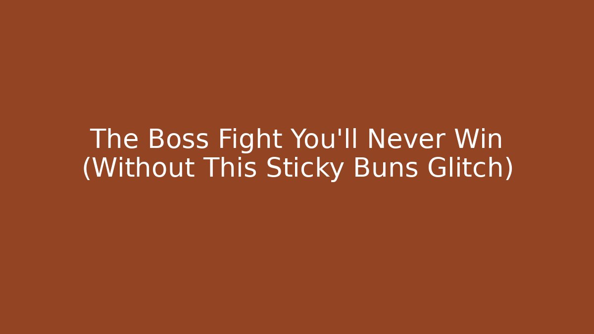 The Boss Fight You'll Never Win (Without This Sticky Buns Glitch)