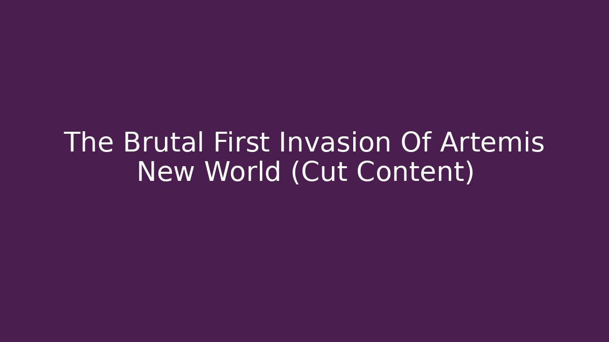 The Brutal First Invasion Of Artemis New World (Cut Content)