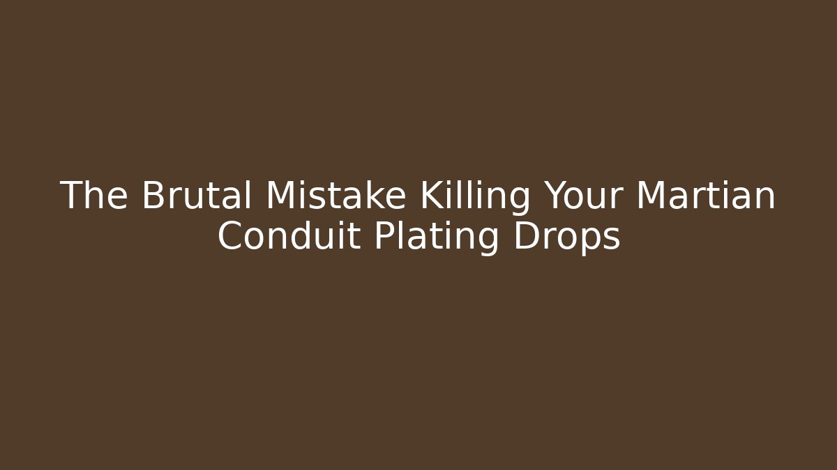 The Brutal Mistake Killing Your Martian Conduit Plating Drops