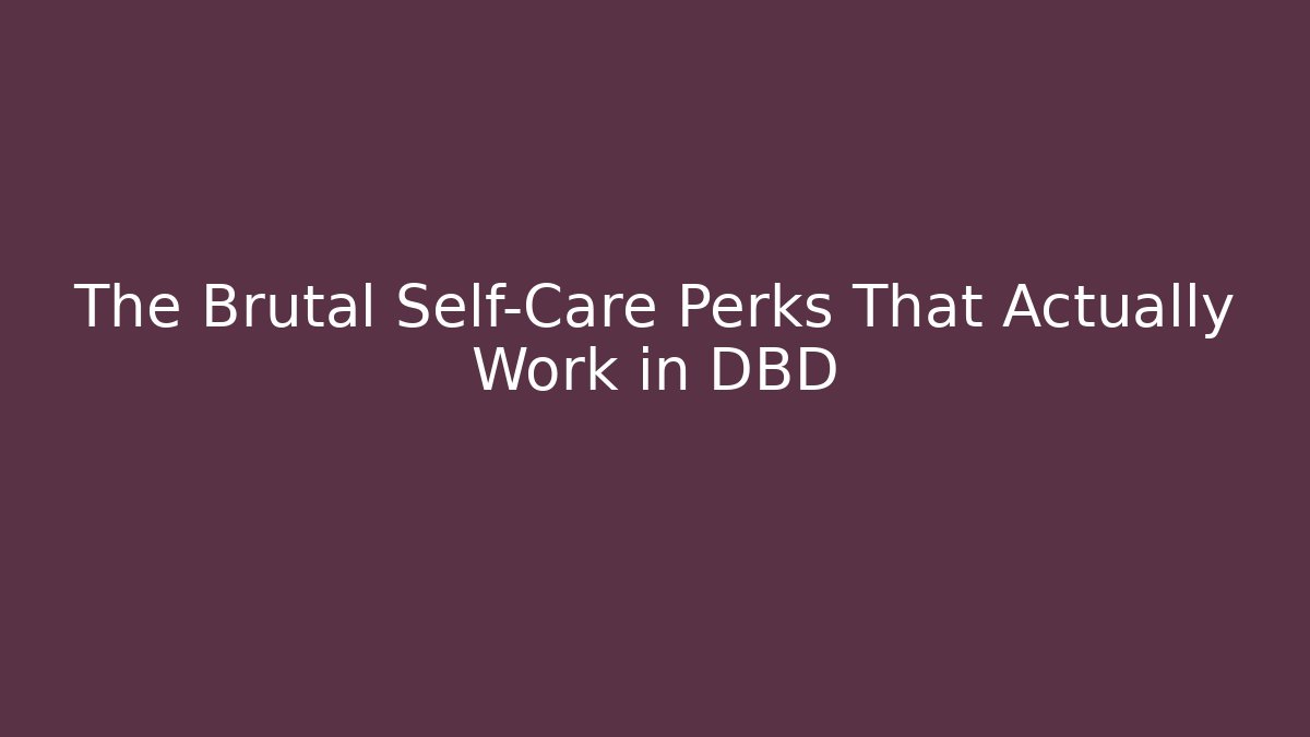 The Brutal Self-Care Perks That Actually Work in DBD - Smart Esu