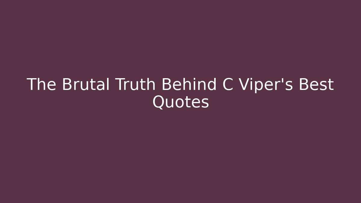 The Brutal Truth Behind C Viper's Best Quotes