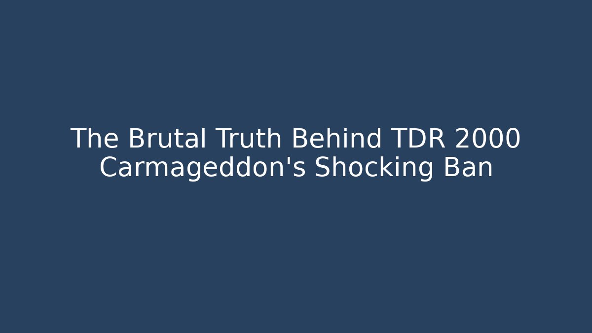 The Brutal Truth Behind TDR 2000 Carmageddon's Shocking Ban