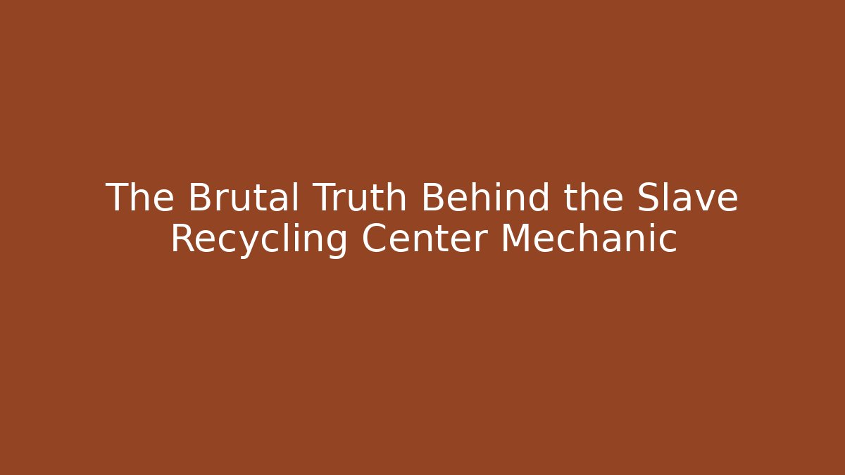 The Brutal Truth Behind the Slave Recycling Center Mechanic