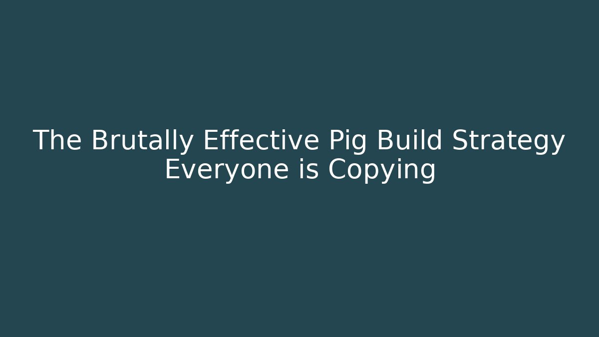 The Brutally Effective Pig Build Strategy Everyone is Copying