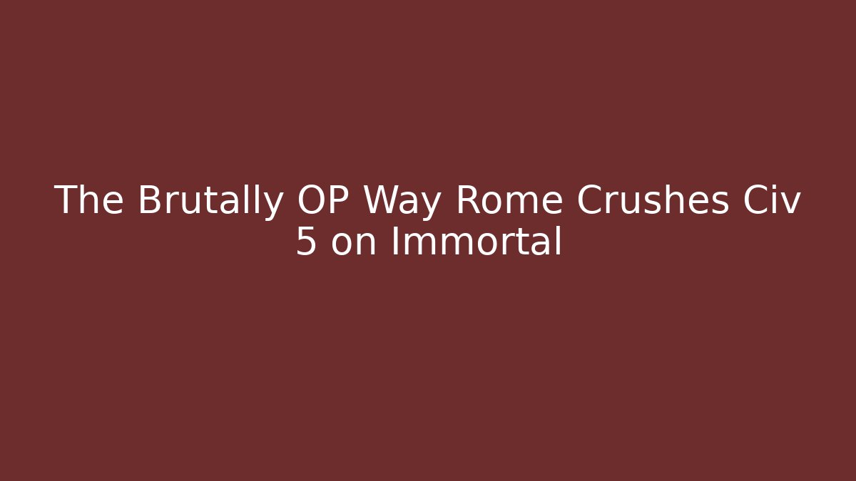 The Brutally OP Way Rome Crushes Civ 5 on Immortal
