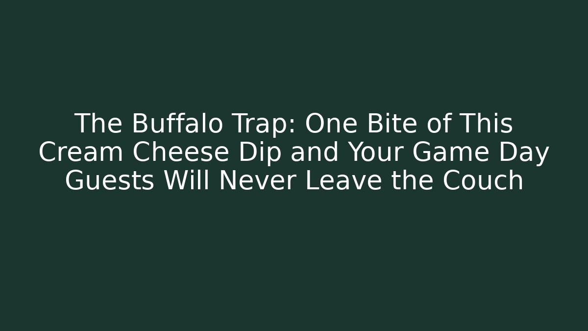 The Buffalo Trap: One Bite of This Cream Cheese Dip and Your Game Day Guests Will Never Leave the Couch