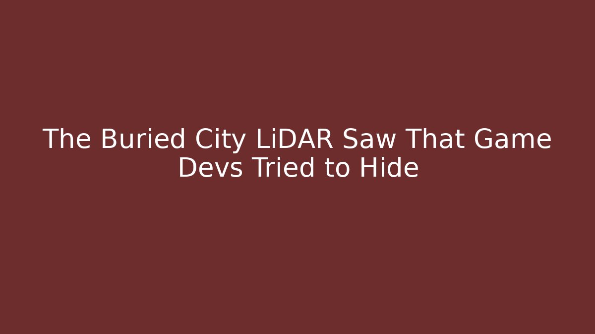 The Buried City LiDAR Saw That Game Devs Tried to Hide