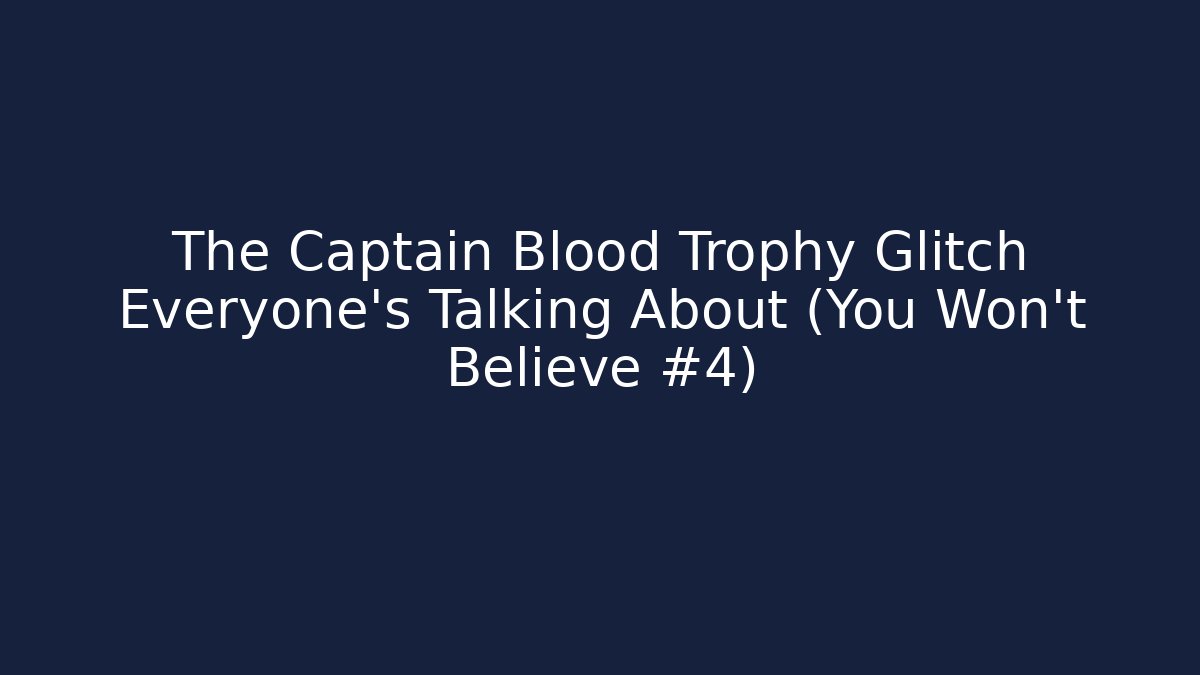 The Captain Blood Trophy Glitch Everyone's Talking About (You Won't Believe #4) - Smart Esu