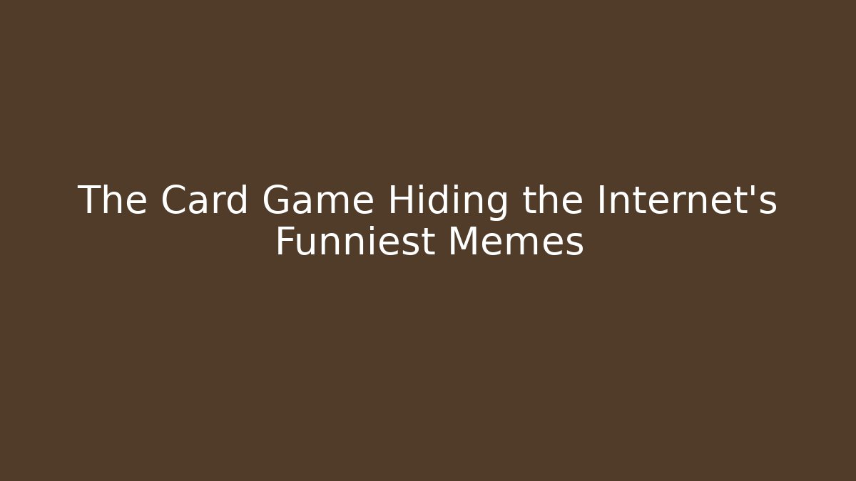 The Card Game Hiding the Internet's Funniest Memes - Smart Esu
