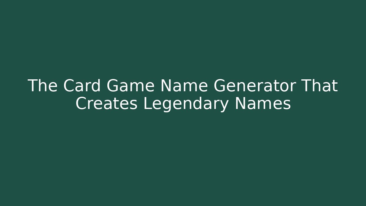 The Card Game Name Generator That Creates Legendary Names