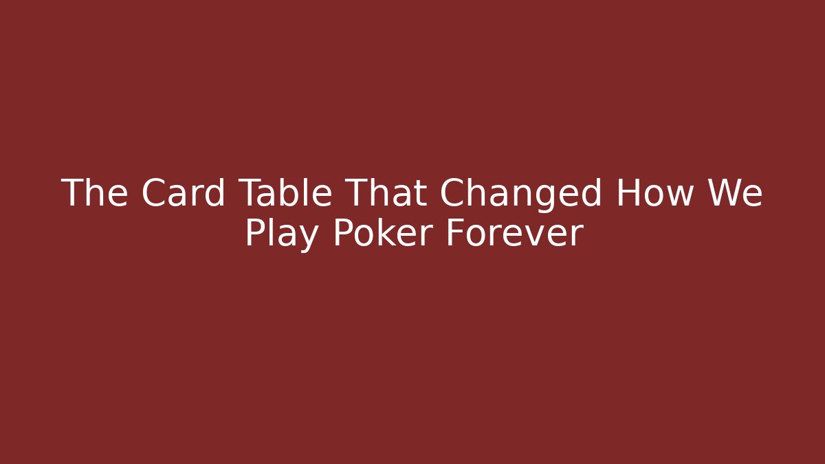 The Card Table That Changed How We Play Poker Forever
