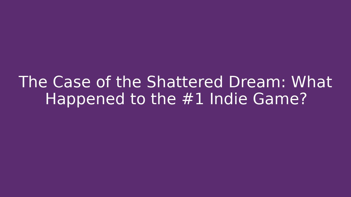 The Case of the Shattered Dream: What Happened to the #1 Indie Game?