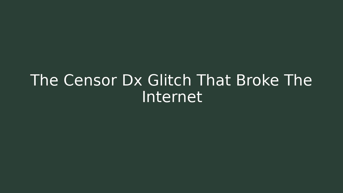 The Censor Dx Glitch That Broke The Internet