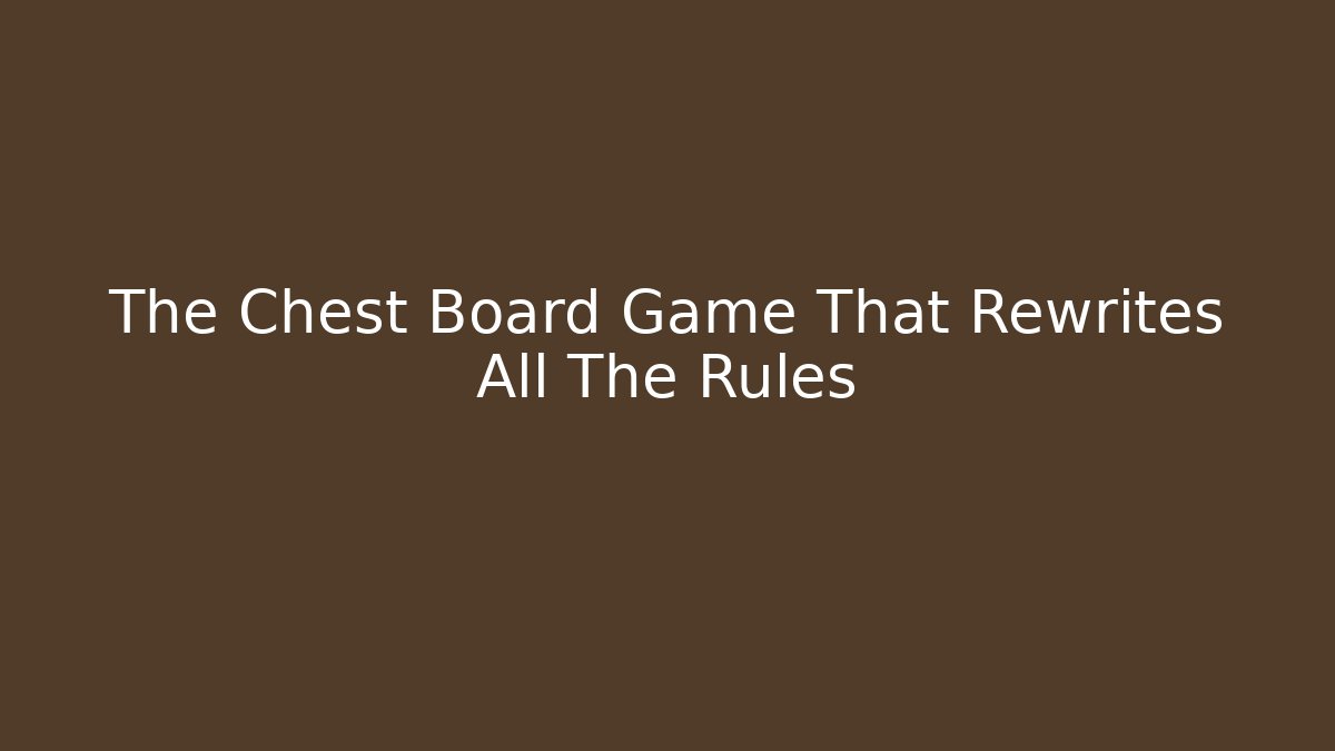 The Chest Board Game That Rewrites All The Rules - Smart Esu